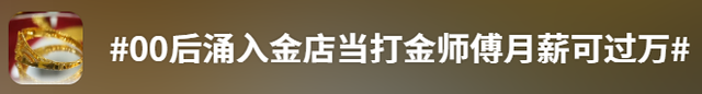 金价高企！这个新职业火了，00后扎堆入场，月入过万→
